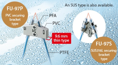 An SUS type is also available. / [FU-97P] PVC securing bracket type / 9.6 mm thin type / [FU-97S] SUS316L securing bracket type