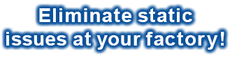 Eliminate static issues at your factory!