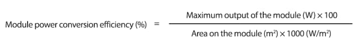 Module power conversion efficiency (%) = Maximum output of the module (W) × 100 / Area on the module (m²) × 1000 (W/m²)